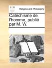 Image for Catechisme de l&#39;Homme, Publie Par M. W.