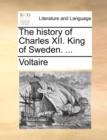 Image for The History of Charles XII. King of Sweden. ...