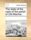 Image for The State of the Case of the Parish of Old-Machar.