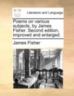 Image for Poems on Various Subjects, by James Fisher. Second Edition, Improved and Enlarged.