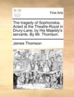 Image for The tragedy of Sophonisba. Acted at the Theatre-Royal in Drury-Lane, by His Majesty&#39;s servants. By Mr. Thomson.