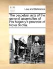 Image for The perpetual acts of the general assemblies of His Majesty&#39;s province of Nova Scotia.