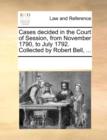 Image for Cases decided in the Court of Session, from November 1790, to July 1792. Collected by Robert Bell, ...
