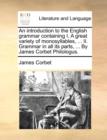 Image for An introduction to the English grammar containing I. A great variety of monosyllables, ... II. Grammar in all its parts, ... By James Corbet Philologu