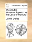Image for The Double Welcome. a Poem to the Duke of Marlbro&#39;.