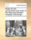 Image for Rules for the Government and Order of the Merchant Maiden Hospital, Edinburgh.