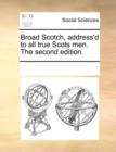 Image for Broad Scotch, Address&#39;d to All True Scots Men. the Second Edition.