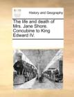 Image for The Life and Death of Mrs. Jane Shore. Concubine to King Edward IV.