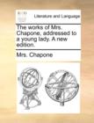 Image for The Works of Mrs. Chapone, Addressed to a Young Lady. a New Edition.