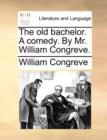 Image for The Old Bachelor. a Comedy. by Mr. William Congreve.