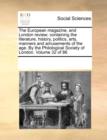 Image for The European Magazine, and London Review; Containing the Literature, History, Politics, Arts, Manners and Amusements of the Age. by the Philological Society of London. Volume 32 of 86