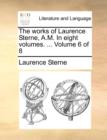 Image for The works of Laurence Sterne, A.M. In eight volumes. ...  Volume 6 of 8