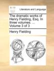 Image for The Dramatic Works of Henry Fielding, Esq. in Three Volumes. ... Volume 3 of 3