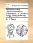 Image for Remarks on the Christian Common-Prayer-Book, or Universal Liturgy, Lately Published.