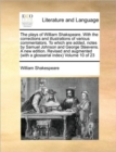 Image for The Plays of William Shakspeare. with the Corrections and Illustrations of Various Commentators. to Which Are Added, Notes by Samuel Johnson and George Steevens. a New Edition. Revised and Augmented (