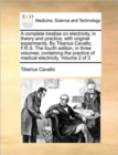 Image for A Complete Treatise on Electricity, in Theory and Practice; With Original Experiments. by Tiberius Cavallo, F.R.S. the Fourth Edition, in Three Volumes; Containing the Practice of Medical Electricity.