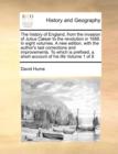 Image for The History of England, from the Invasion of Julius Caesar to the Revolution in 1688. in Eight Volumes. a New Edition, with the Author&#39;s Last Corrections and Improvements. to Which Is Prefixed, a Shor