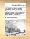 Image for The History of England, Written Originally in French by Rapin de Thoyras : Translated Into English, with Additional Notes; And Continued from the Revolution to the Accession of King George II. Volume 