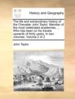 Image for The Life and Extraordinary History of the Chevalier John Taylor. Member of the Most Celebrated Academies, ... Who Has Been on His Travels Upwards of Thirty Years, in Two Volumes. Volume 2 of 2