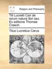 Image for Titi Lucretii Cari de rerum natura libri sex. Ex editione Thomae Creech.