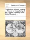 Image for The Psalms of David in Metre : Allowed by the Authority of the General Assembly of the Kirk of Scotland, ...