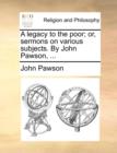 Image for A Legacy to the Poor; Or, Sermons on Various Subjects. by John Pawson, ...