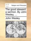 Image for The Good Steward : A Sermon. by John Wesley, ...
