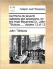 Image for Sermons on Several Subjects and Occasions, by the Most Reverend Dr. John Tillotson, ... Volume 12 of 12