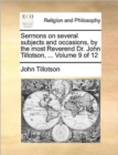 Image for Sermons on Several Subjects and Occasions, by the Most Reverend Dr. John Tillotson, ... Volume 9 of 12