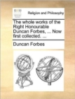 Image for The Whole Works of the Right Honourable Duncan Forbes, ... Now First Collected. ...