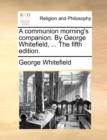 Image for A Communion Morning&#39;s Companion. by George Whitefield, ... the Fifth Edition.