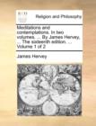 Image for Meditations and Contemplations. in Two Volumes. ... by James Hervey, ... the Sixteenth Edition. ... Volume 1 of 2