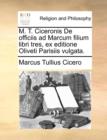 Image for M. T. Ciceronis De officiis ad Marcum filium libri tres, ex editione Oliveti Parisiis vulgata.