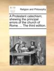 Image for A Protestant Catechism; Shewing the Principal Errors of the Church of Rome. ... the Third Edition.