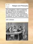 Image for The propositions, which occasioned the late difference and separation in the Baptist church at Whitehaven. With a comment on the propositions, by John Johnson. Also, that comment considered, by John H