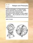 Image for Truth&#39;s Principles : Or, Those Things about Doctrine and Worship, Which Are Most Surely Believed and Received by the People of God Called Quakers. ... by a Servant of the Lord, John Crook. ...