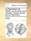 Image for La Republique de Platon; Ou Du Juste, Et de L&#39;Injuste. Traduit, Par Mr. de La Pillonniere.