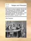 Image for Sermons on Various Subjects. by the Late John Farquhar, M.A. Minister at Nigg. Carefully Corrected from the Author&#39;s Manuscript, by George Campbell, ... and Alexander Gerard, ... in Two Volumes. the T