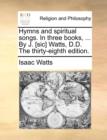 Image for Hymns and Spiritual Songs. in Three Books, ... by J. [Sic] Watts, D.D. the Thirty-Eighth Edition.