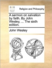 Image for A Sermon on Salvation by Faith. by John Wesley, ... the Sixth Edition.