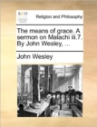 Image for The Means of Grace. a Sermon on Malachi III.7. by John Wesley, ...