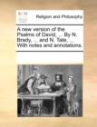 Image for A New Version of the Psalms of David, ... by N. Brady, ... and N. Tate, ... with Notes and Annotations.