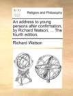 Image for An address to young persons after confirmation, by Richard Watson, ... The fourth edition.