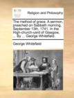 Image for The Method of Grace. a Sermon, Preached on Sabbath Morning, September 13th, 1741. in the High-Church-Yard of Glasgow, ... by ... George Whitefield.