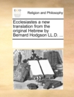 Image for Ecclesiastes a new translation from the original Hebrew by Bernard Hodgson LL.D. ...