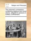 Image for The Prisoner&#39;s Companion; Containing Religious and Moral Advice, Adapted to Persons in Solitary Confinement.
