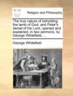 Image for The True Nature of Beholding the Lamb of God, and Peter&#39;s Denial of His Lord, Opened and Explained, in Two Sermons, by George Whitefield, ...