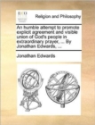 Image for An Humble Attempt to Promote Explicit Agreement and Visible Union of God&#39;s People in Extraordinary Prayer, ... by Jonathan Edwards, ...