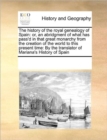 Image for The History of the Royal Genealogy of Spain : Or, an Abridgment of What Has Pass&#39;d in That Great Monarchy from the Creation of the World to This Present Time: By the Translator of Mariana&#39;s History of
