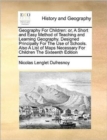 Image for Geography For Children: or, A Short and Easy Method of Teaching and Learning Geography. Designed Principally For The Use of Schools.  Also A List of M